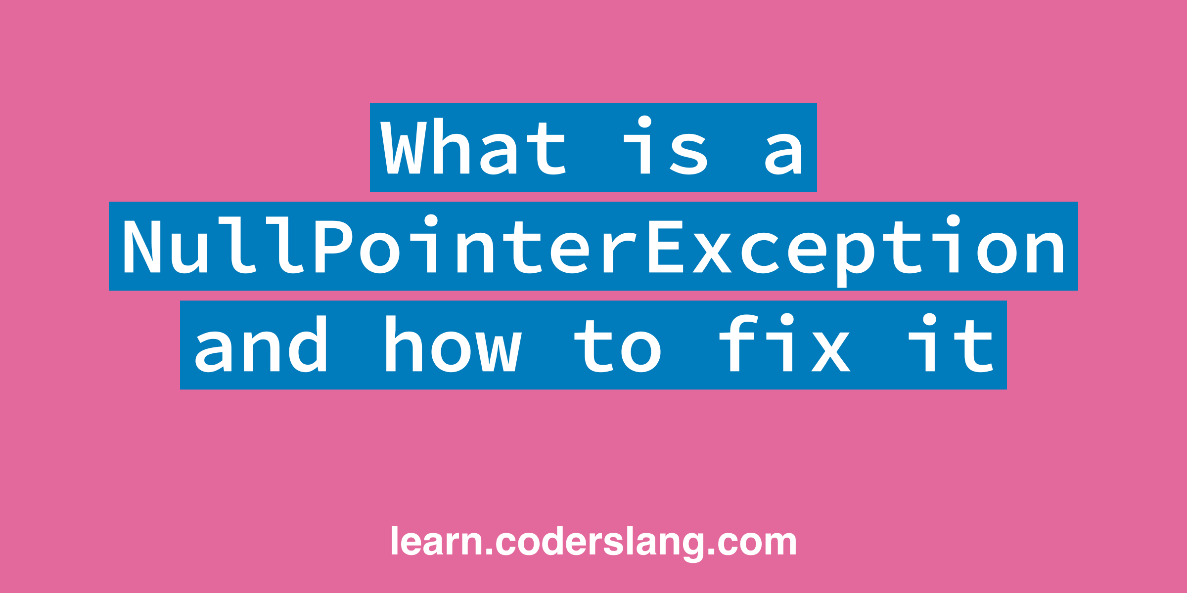 What is a NullPointerException and how to fix it