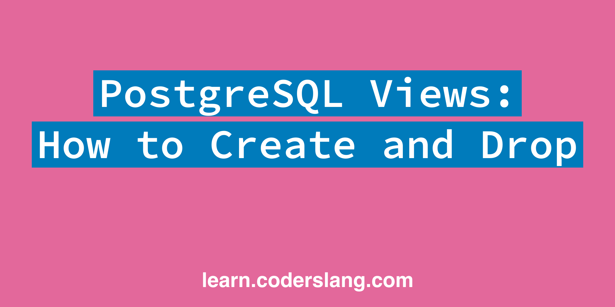 PostgreSQL Views: How to Create and Delete