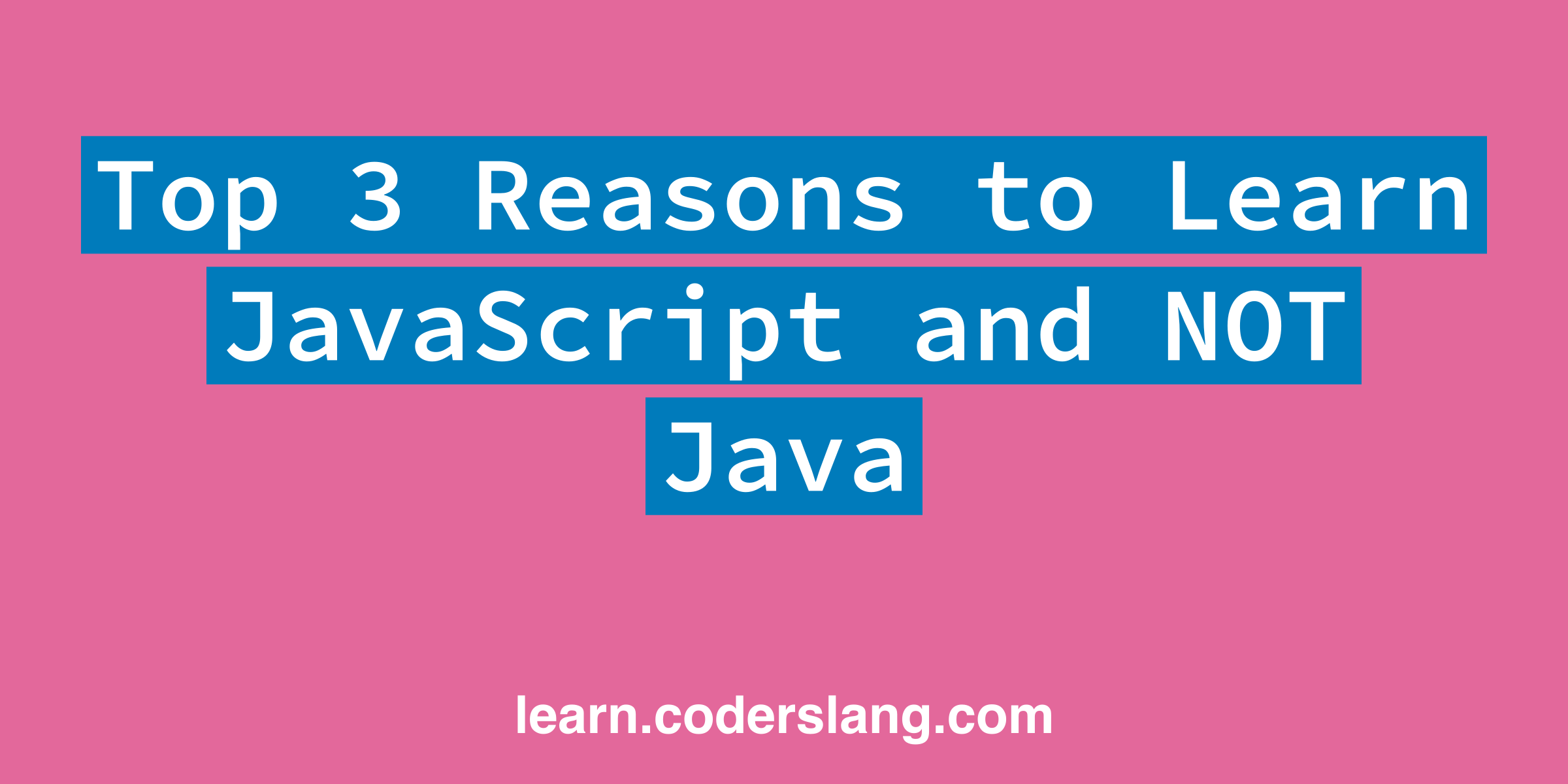 Top 3 Reasons to Learn JavaScript and NOT Java