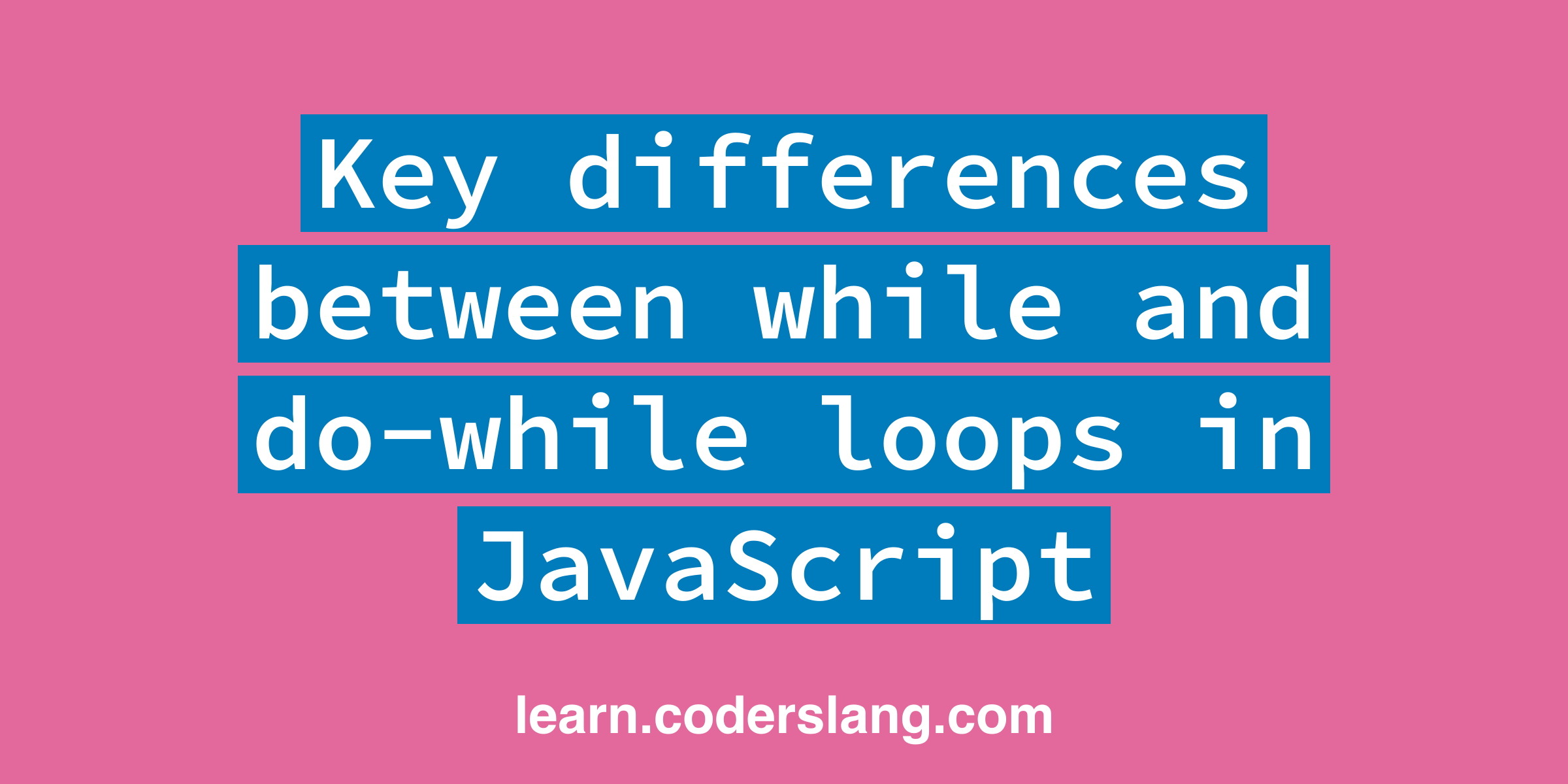 Key differences between while and do-while loops in JavaScript