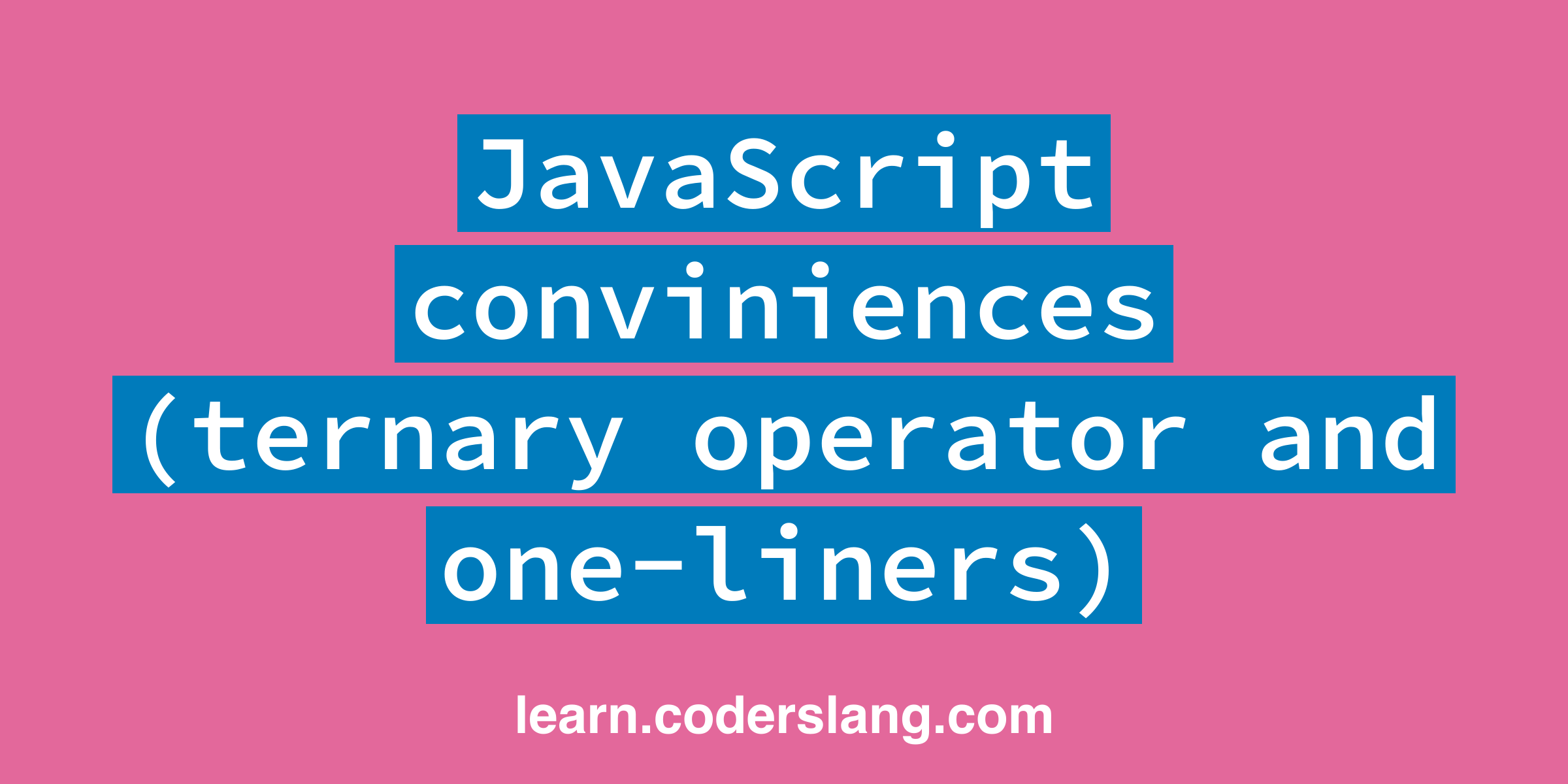JavaScript conveniences (ternary operators and one-liners)