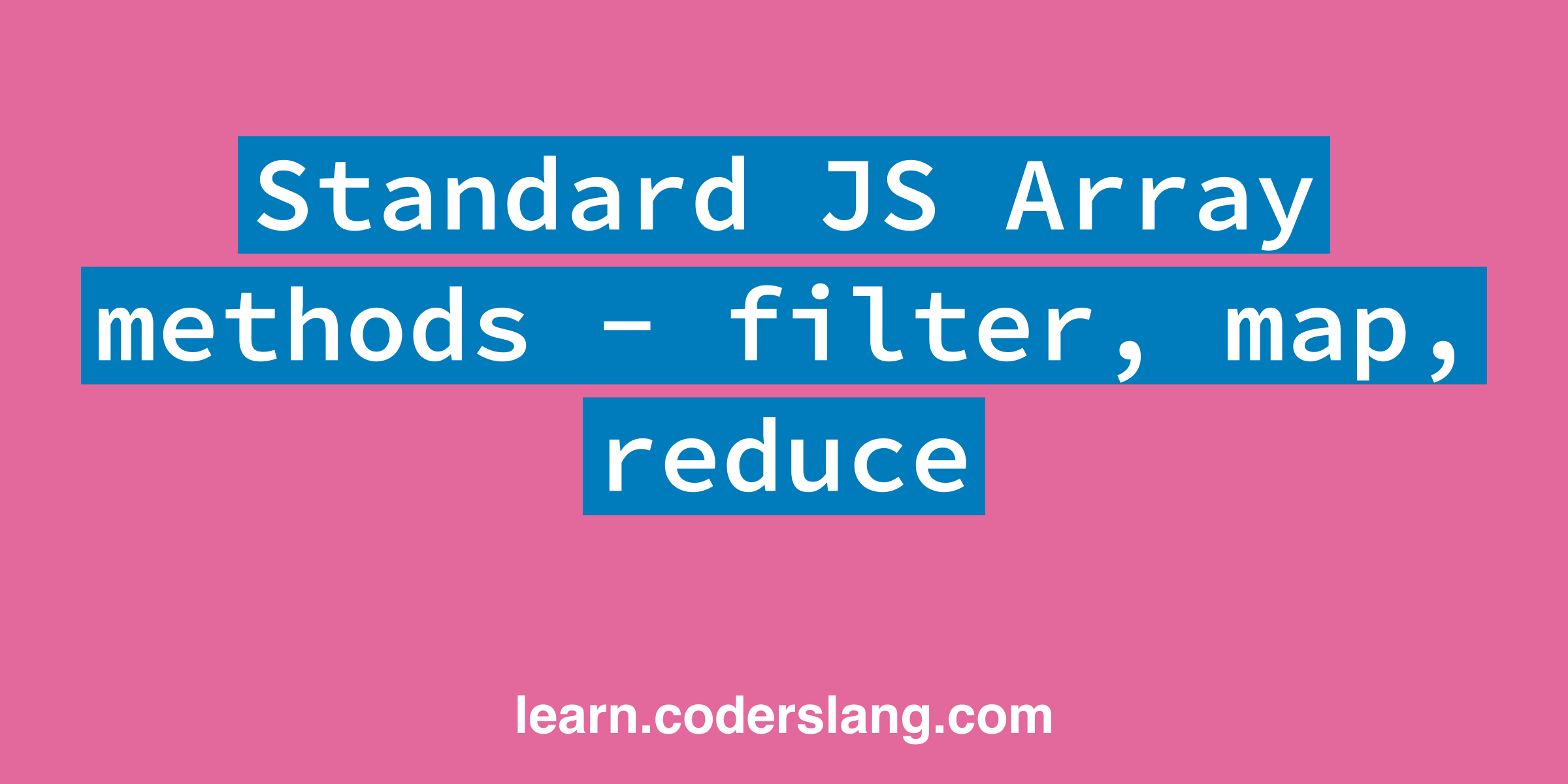 Standard JavaScript array methods - filter, forEach, map, reduce